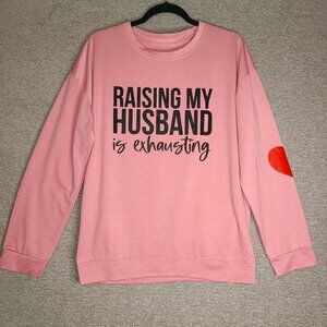 "Raising My Husband is Exhausting" Pink Sweatshirt Womens M